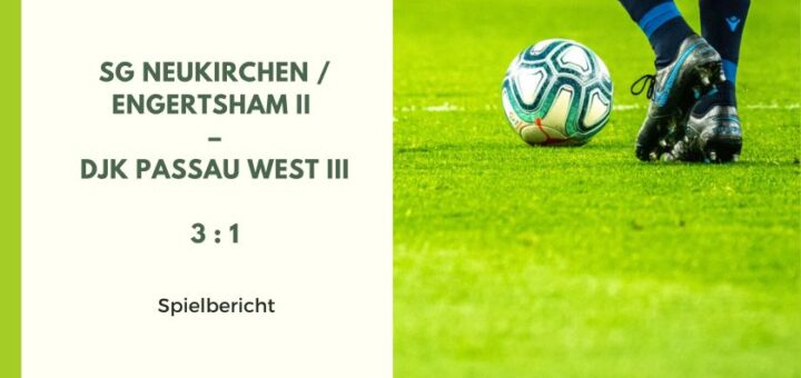 SG Neukirchen / Engertsham II – DJK Passau West III   3 : 1